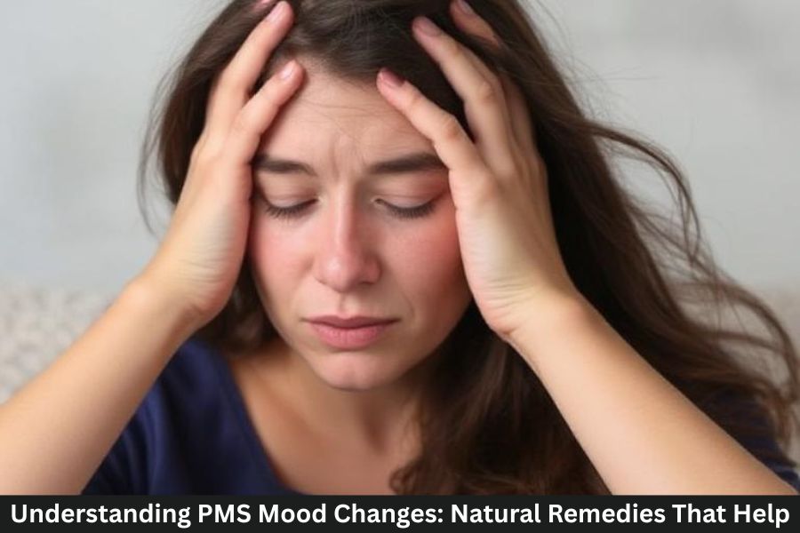 Understanding PMS Mood Changes: Natural Remedies That Help
