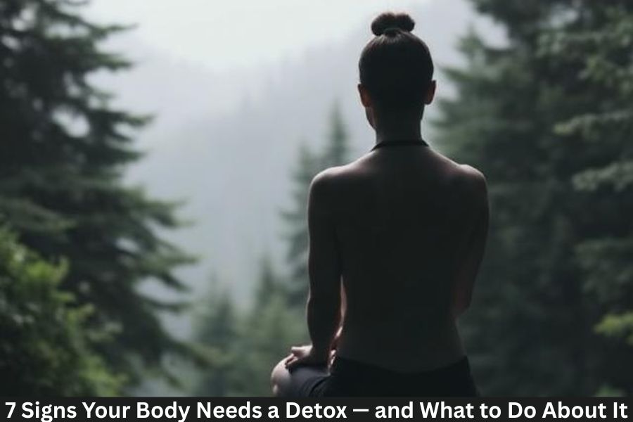 7 Signs Your Body Needs a Detox — and What to Do About It